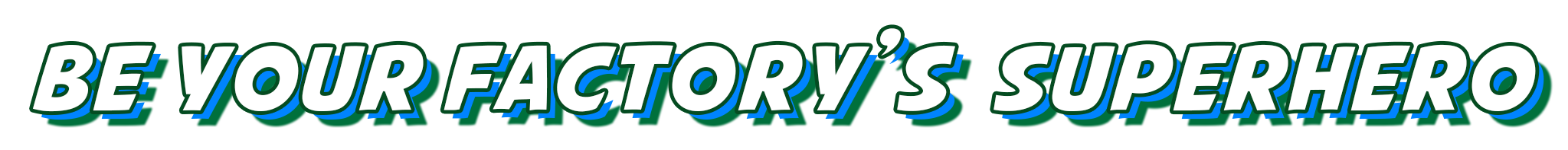 Be Your Factory’s Superhero Banner Be your factory's superhero